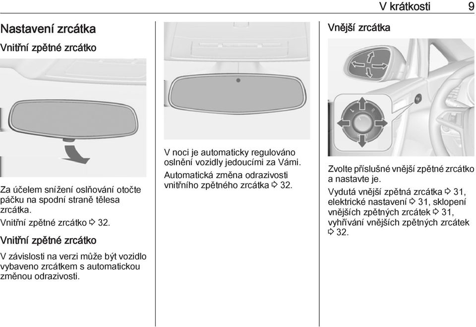 V noci je automaticky regulováno oslnění vozidly jedoucími za Vámi. Automatická změna odrazivosti vnitřního zpětného zrcátka 3 32.