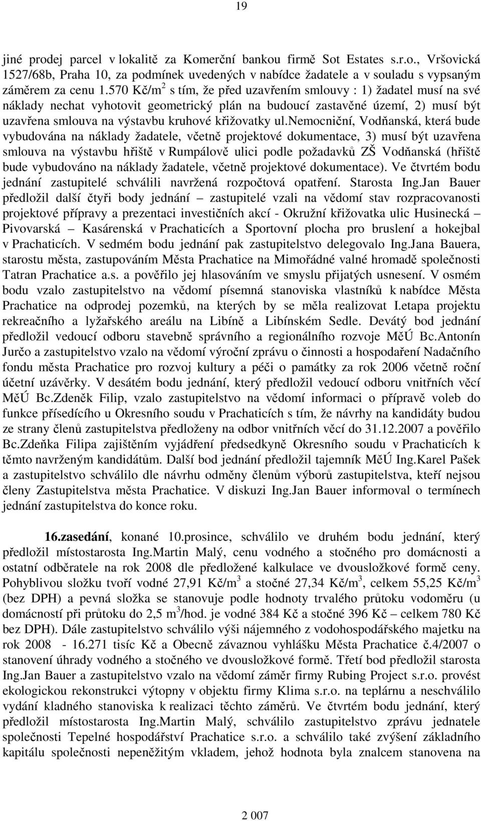 ul.nemocniční, Vodňanská, která bude vybudována na náklady žadatele, včetně projektové dokumentace, 3) musí být uzavřena smlouva na výstavbu hřiště v Rumpálově ulici podle požadavků ZŠ Vodňanská