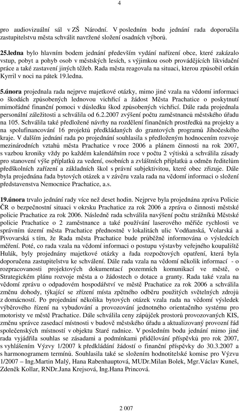 těžeb. Rada města reagovala na situaci, kterou způsobil orkán Kyrril v noci na pátek 19.ledna. 5.