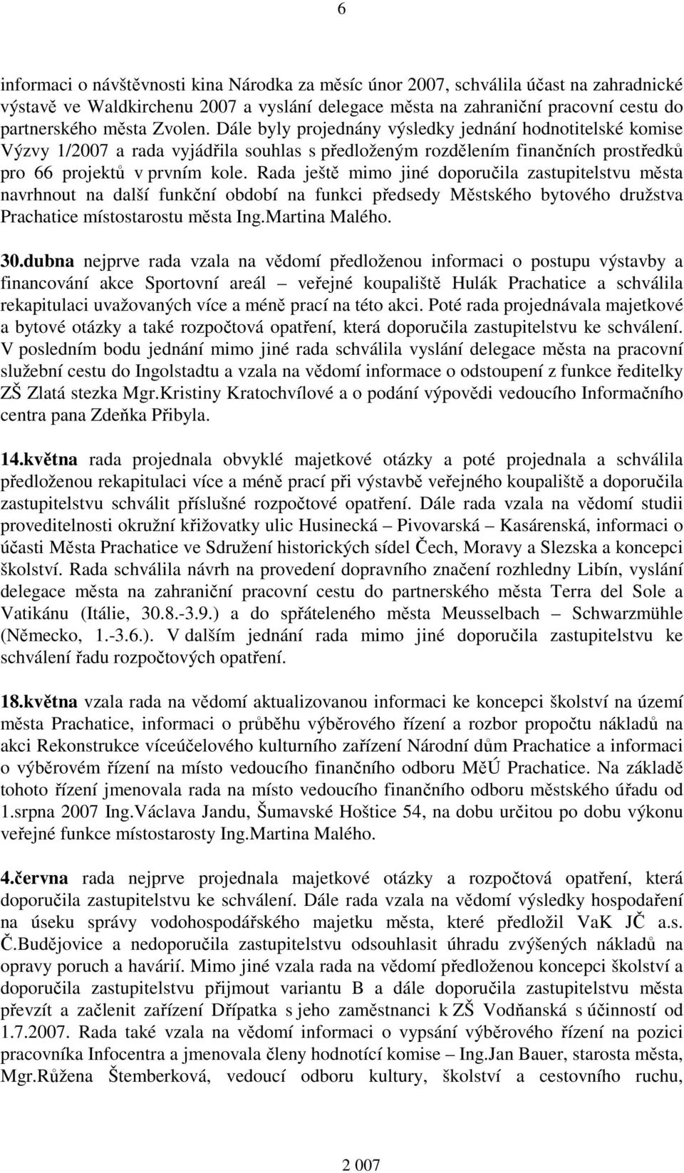 Rada ještě mimo jiné doporučila zastupitelstvu města navrhnout na další funkční období na funkci předsedy Městského bytového družstva Prachatice místostarostu města Ing.Martina Malého. 30.