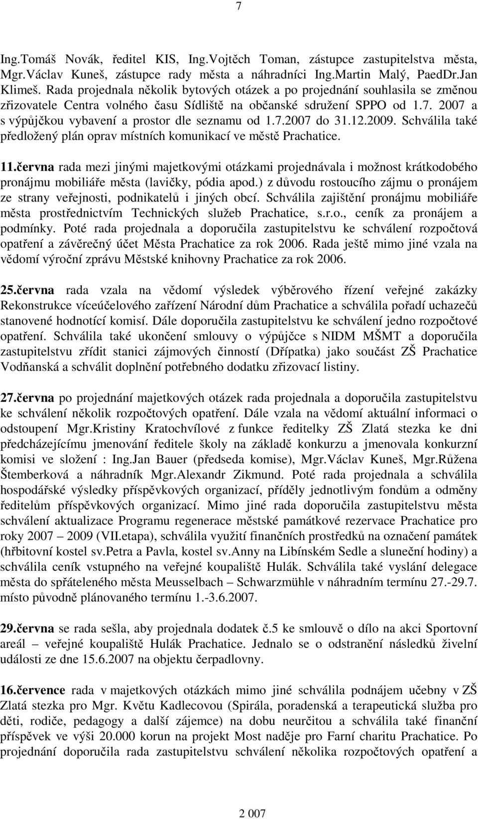 2007 a s výpůjčkou vybavení a prostor dle seznamu od 1.7.2007 do 31.12.2009. Schválila také předložený plán oprav místních komunikací ve městě Prachatice. 11.