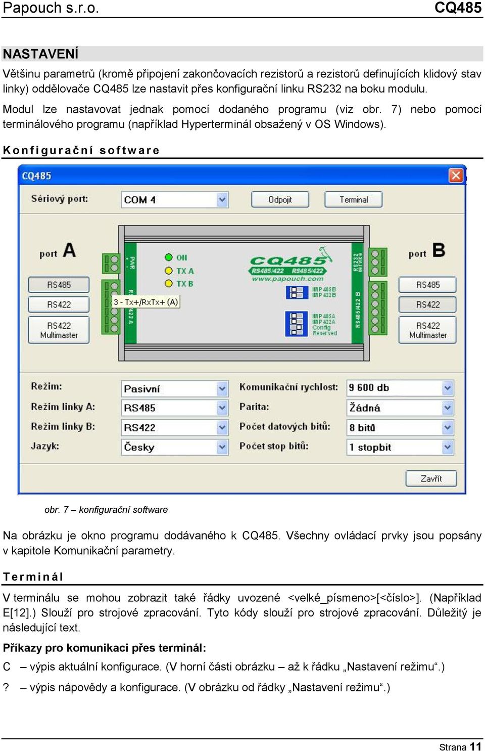 K o n f i g u r a č n í s o f t w a r e Na obrázku je okno programu dodávaného k CQ485. Všechny ovládací prvky jsou popsány v kapitole Komunikační parametry. T e r m i n á l obr.