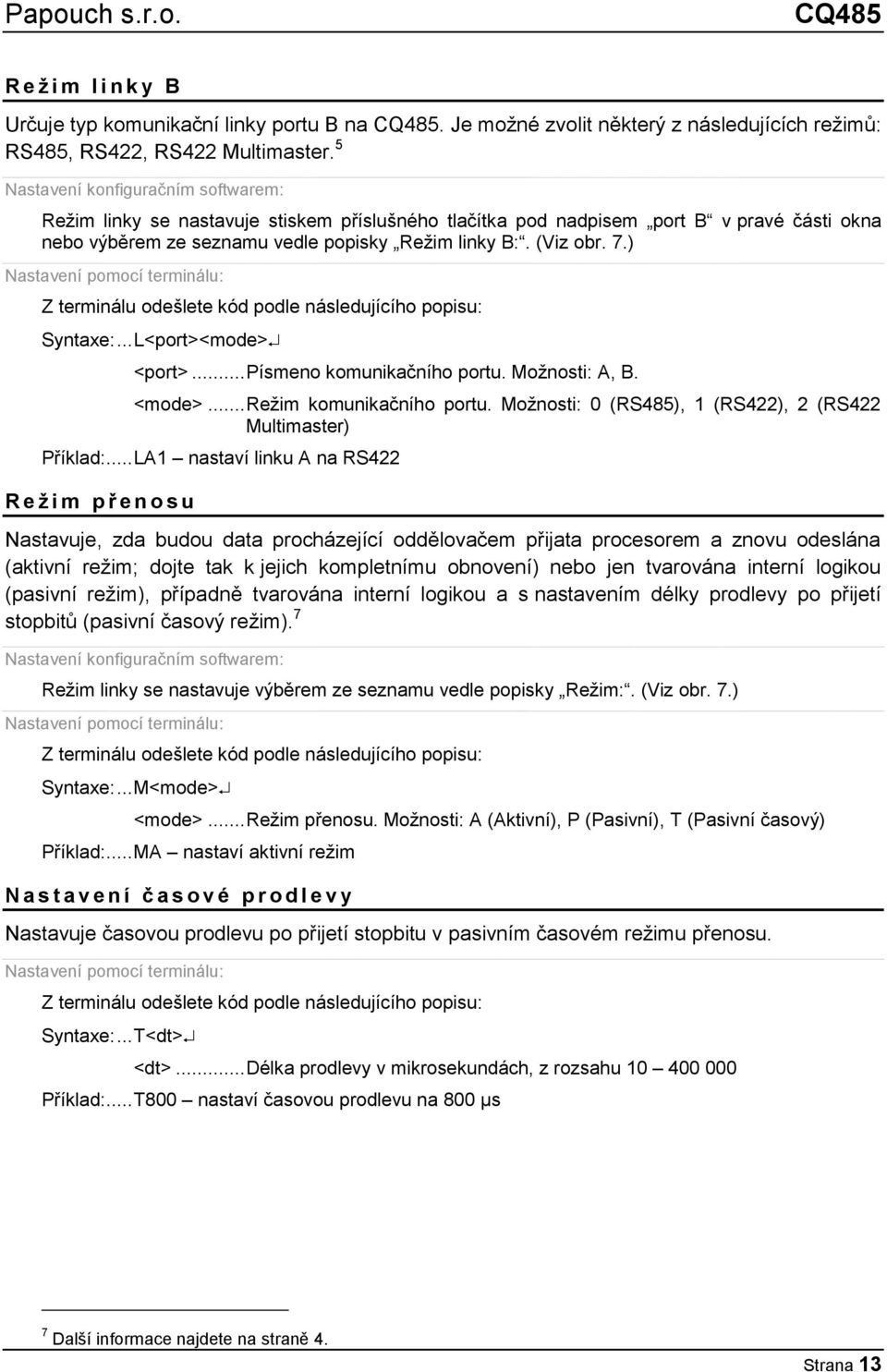 ) Nastavení pomocí terminálu: Z terminálu odešlete kód podle následujícího popisu: Syntaxe:... L<port><mode> <port>... Písmeno komunikačního portu. Moţnosti: A, B. <mode>... Reţim komunikačního portu.