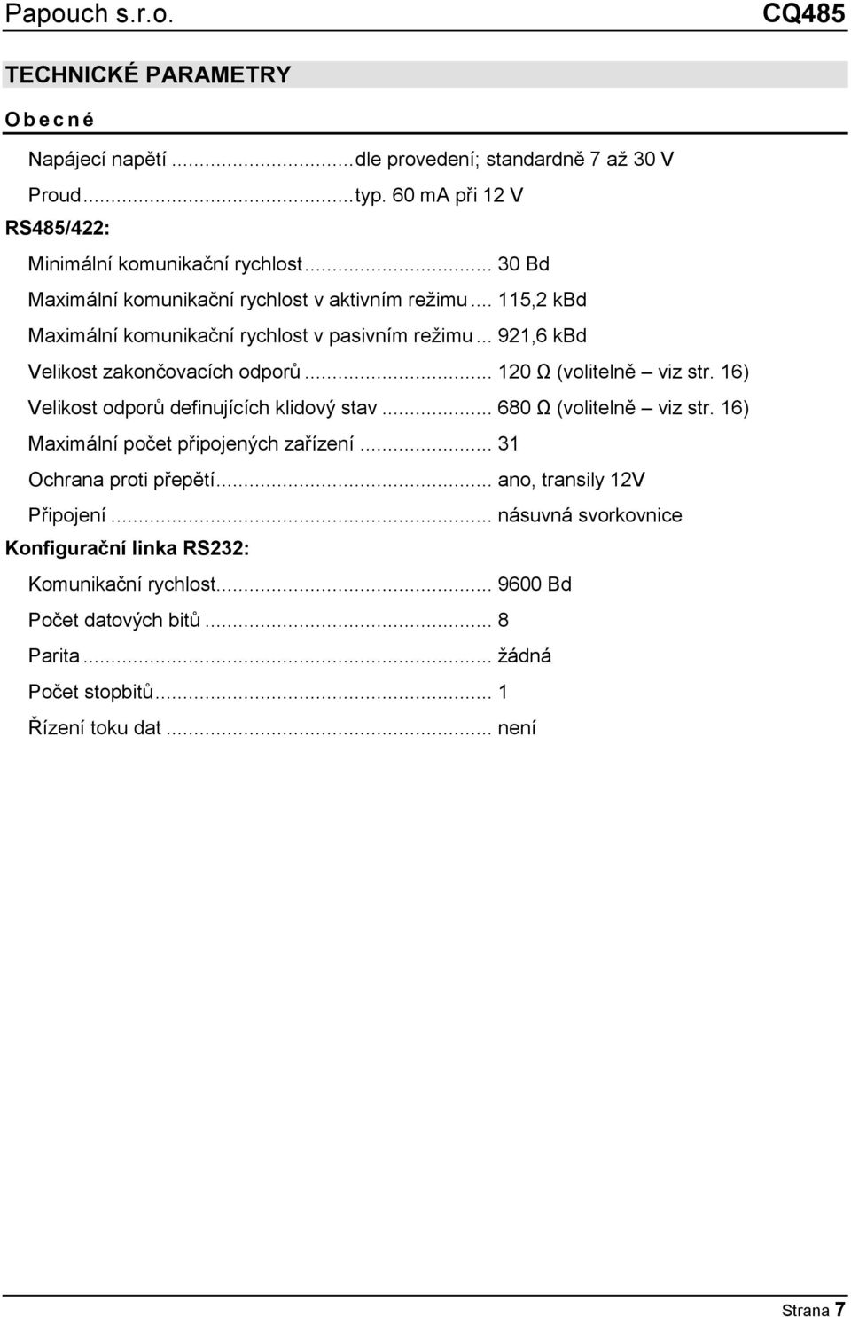 .. 120 Ω (volitelně viz str. 16) Velikost odporů definujících klidový stav... 680 Ω (volitelně viz str. 16) Maximální počet připojených zařízení... 31 Ochrana proti přepětí.