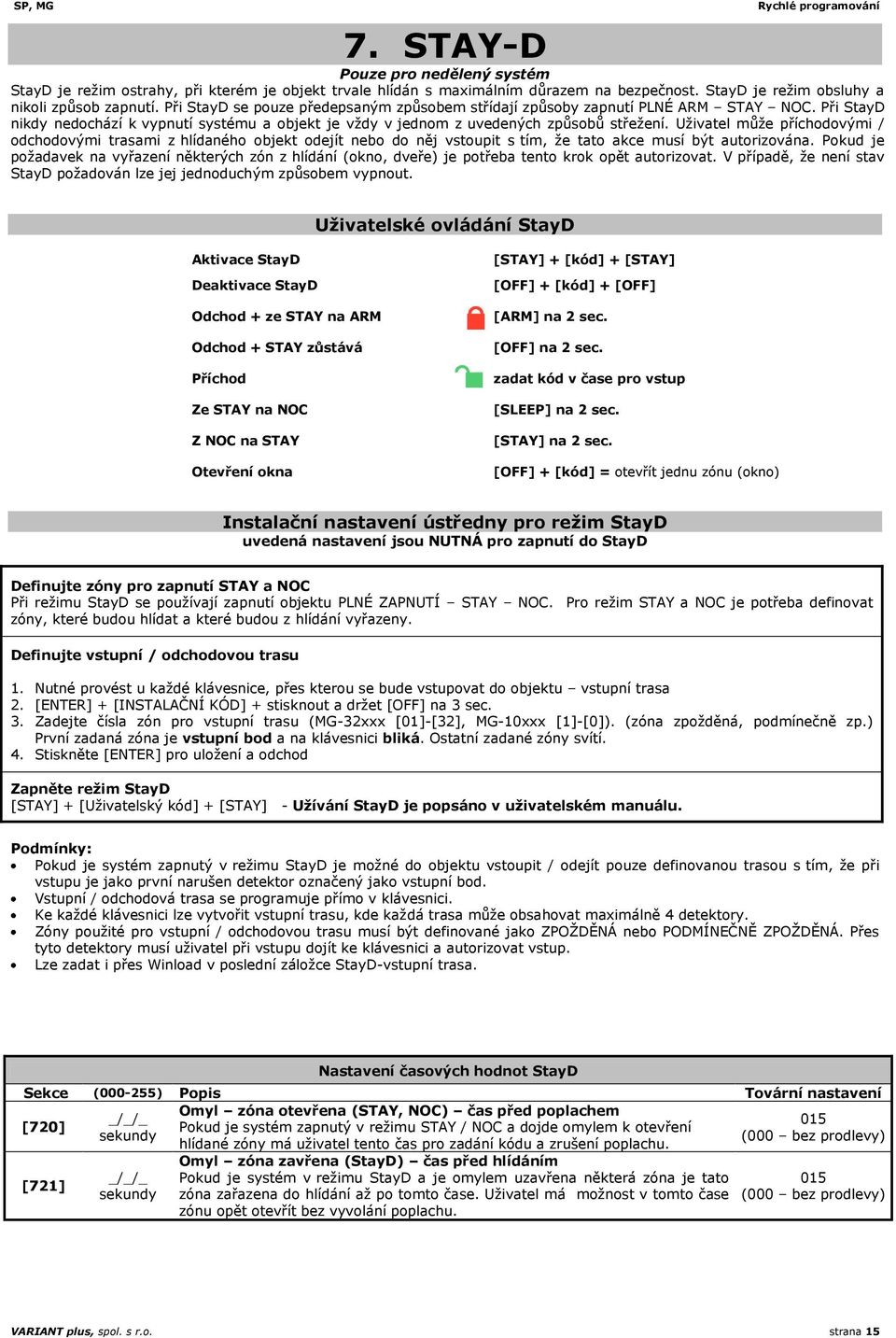 Uživatel může příchodovými / odchodovými trasami z hlídaného objekt odejít nebo do něj vstoupit s tím, že tato akce musí být autorizována.