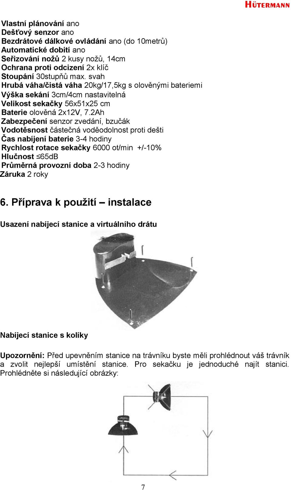 2Ah Zabezpečení senzor zvedání, bzučák Vodotěsnost částečná voděodolnost proti dešti Čas nabíjení baterie 3-4 hodiny Rychlost rotace sekačky 6000 ot/min +/-10% Hlučnost 65dB Průměrná provozní doba