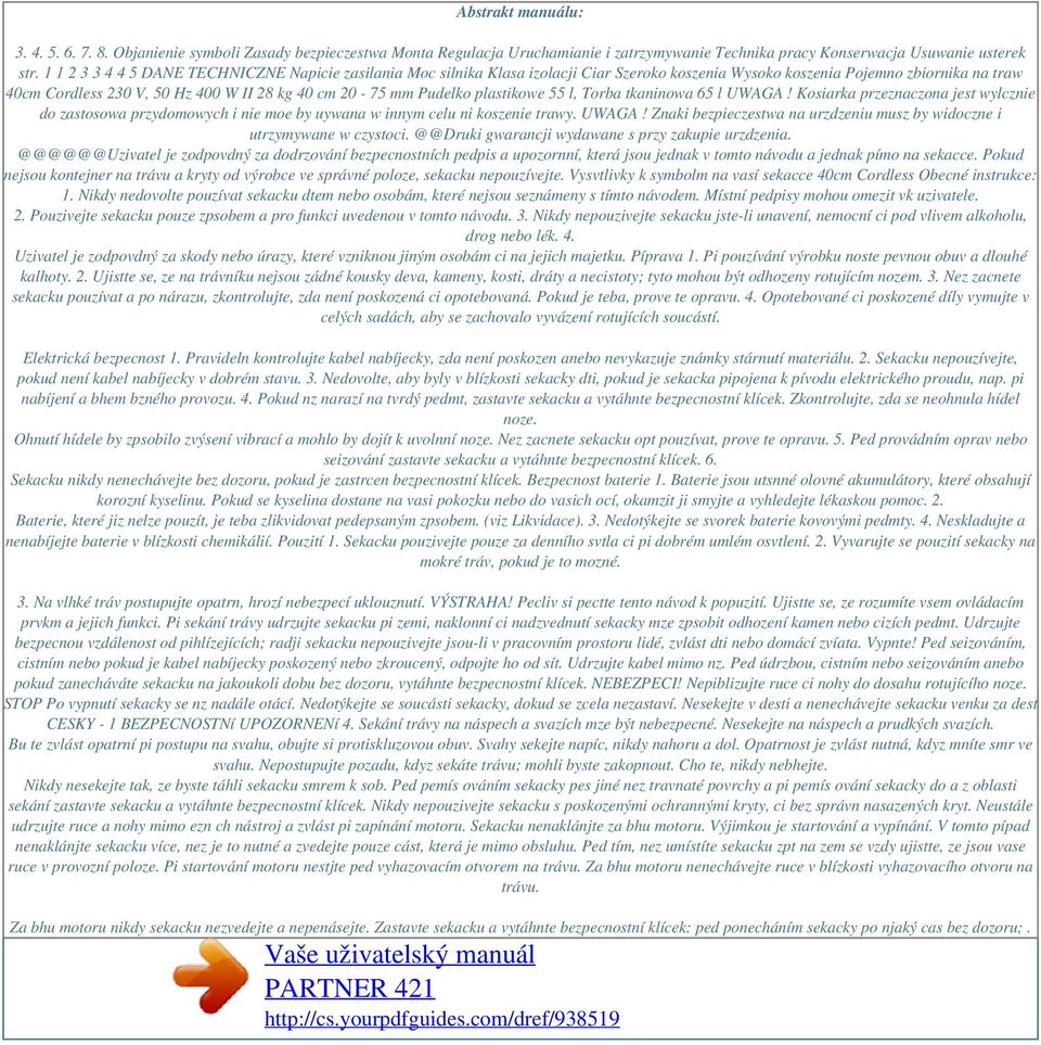 Pudelko plastikowe 55 l, Torba tkaninowa 65 l UWAGA! Kosiarka przeznaczona jest wylcznie do zastosowa przydomowych i nie moe by uywana w innym celu ni koszenie trawy. UWAGA! Znaki bezpieczestwa na urzdzeniu musz by widoczne i utrzymywane w czystoci.