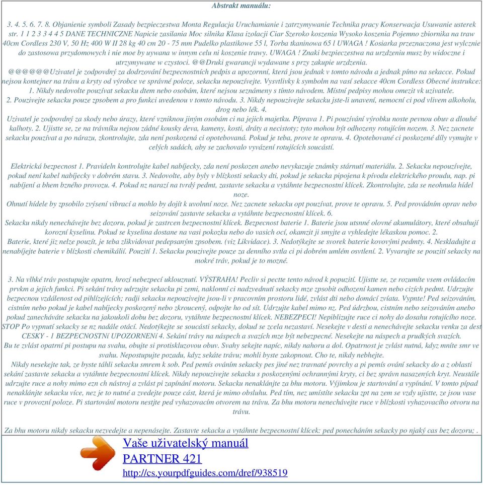 Pudelko plastikowe 55 l, Torba tkaninowa 65 l UWAGA! Kosiarka przeznaczona jest wylcznie do zastosowa przydomowych i nie moe by uywana w innym celu ni koszenie trawy. UWAGA! Znaki bezpieczestwa na urzdzeniu musz by widoczne i utrzymywane w czystoci.