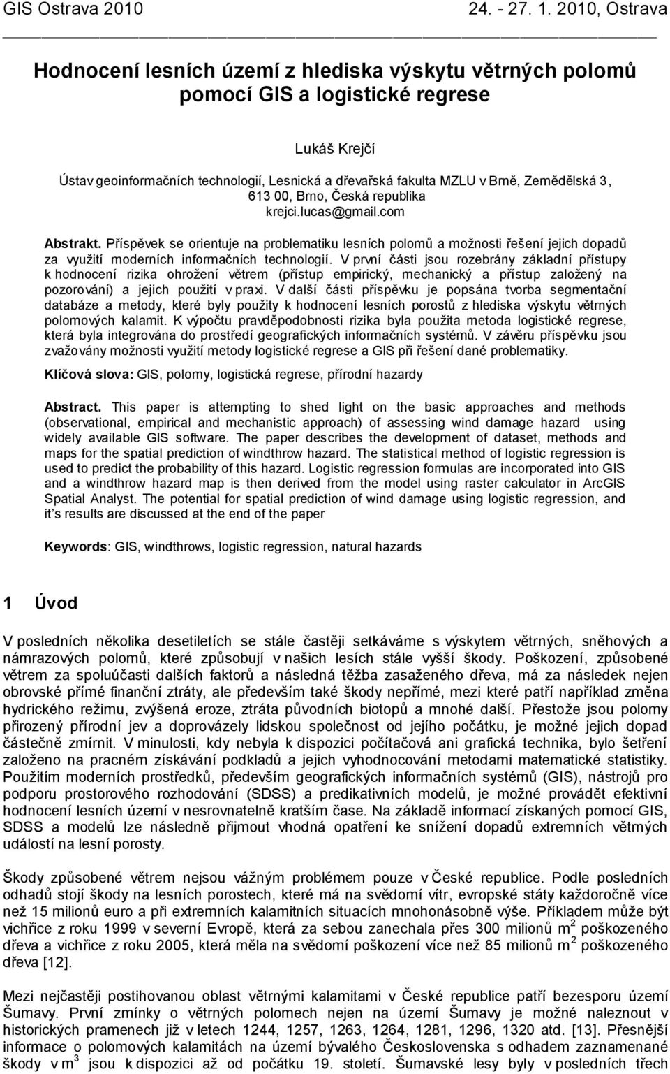 V první části jsou rozebrány základní přístupy k hodnocení rizika ohroţení větrem (přístup empirický, mechanický a přístup zaloţený na pozorování) a jejich pouţití v praxi.