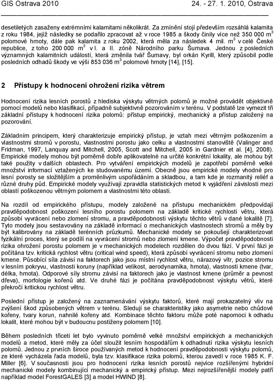 měla za následek 4 mil. m 3 v celé České republice, z toho 200 000 m 3 v I. a II. zóně Národního parku Šumava.