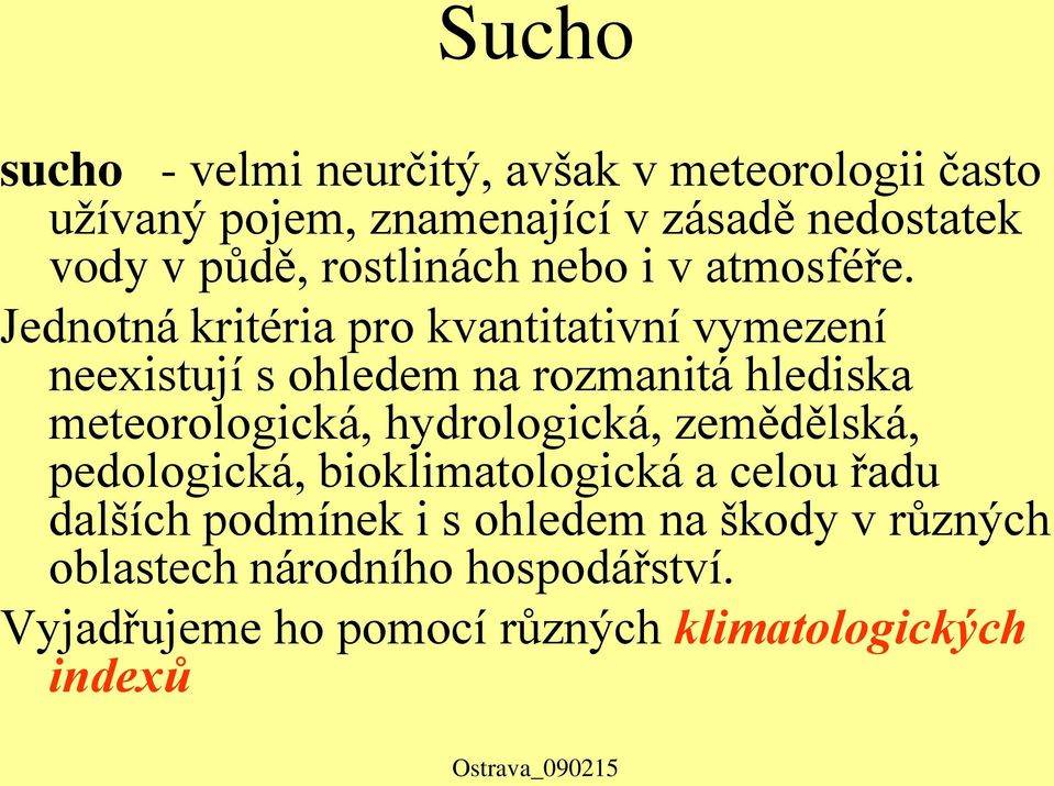 Jednotná kritéria pro kvantitativní vymezení neexistují s ohledem na rozmanitá hlediska meteorologická, hydrologická,