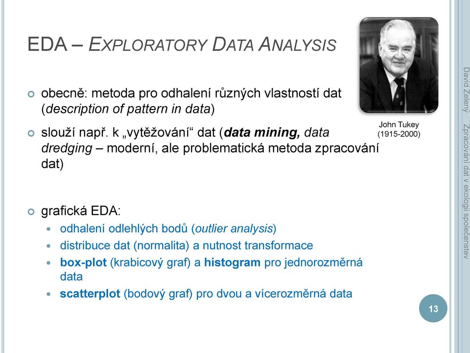 k vytěžování dat (data mining, data dredging moderní, ale problematická metoda zpracování dat) grafická EDA: odhalení