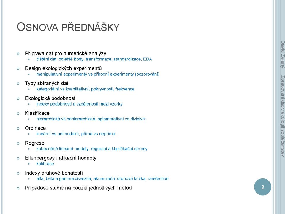 Klasifikace hierarchická vs nehierarchická, aglomerativní vs divisivní Ordinace lineární vs unimodální, přímá vs nepřímá Regrese zobecněné lineární modely, regresní a