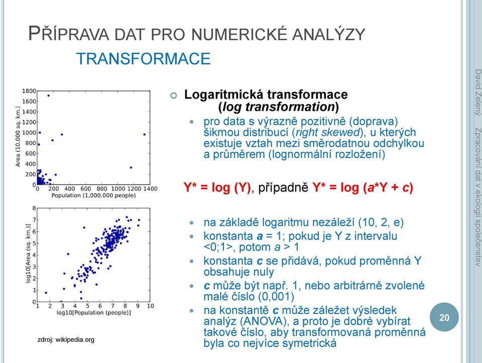 směrodatnou odchylkou a průměrem (lognormální rozložení) Y* = log (Y), případně Y* = log (a*y + c) na základě logaritmu nezáleží (10, 2, e) konstanta a = 1; pokud je Y z