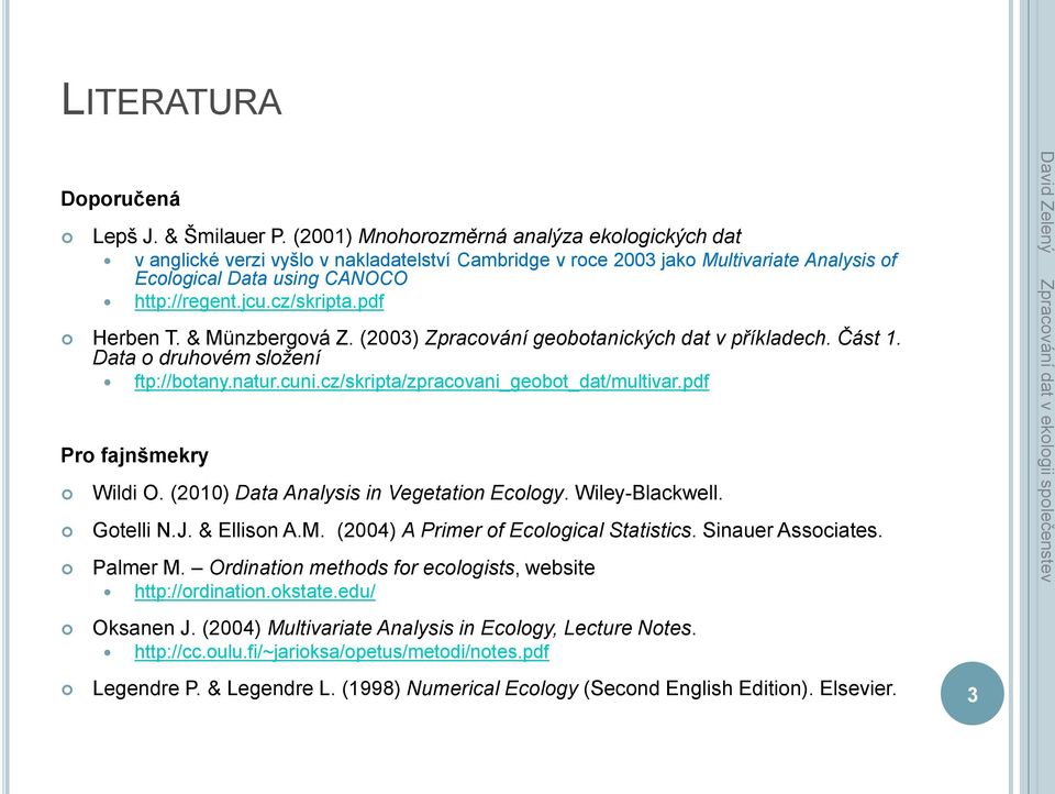 pdf Herben T. & Münzbergová Z. (2003) Zpracování geobotanických dat v příkladech. Část 1. Data o druhovém složení ftp://botany.natur.cuni.cz/skripta/zpracovani_geobot_dat/multivar.