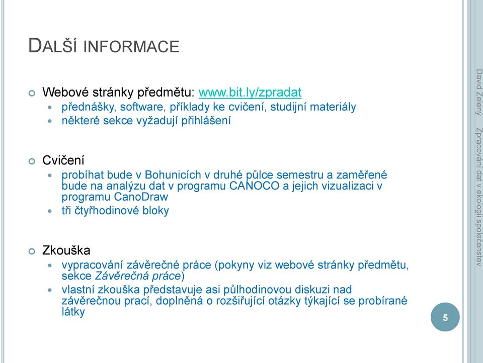 Bohunicích v druhé půlce semestru a zaměřené bude na analýzu dat v programu CANOCO a jejich vizualizaci v programu CanoDraw tři