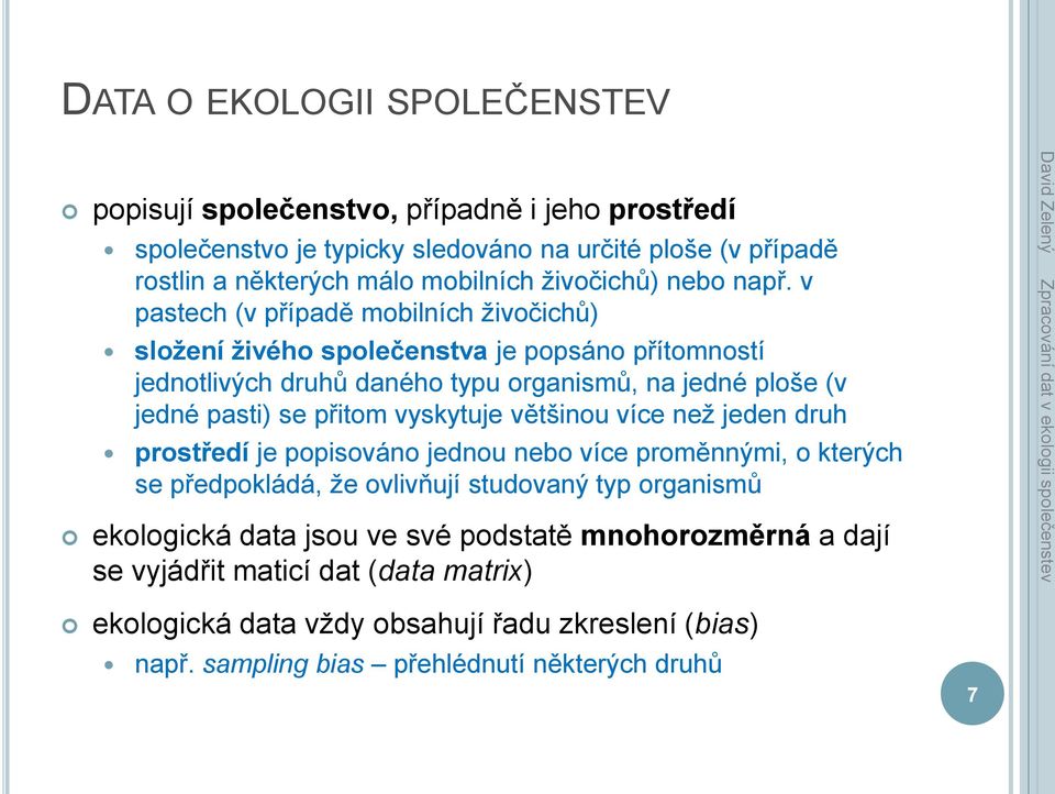 v pastech (v případě mobilních živočichů) složení živého společenstva je popsáno přítomností jednotlivých druhů daného typu organismů, na jedné ploše (v jedné pasti) se přitom