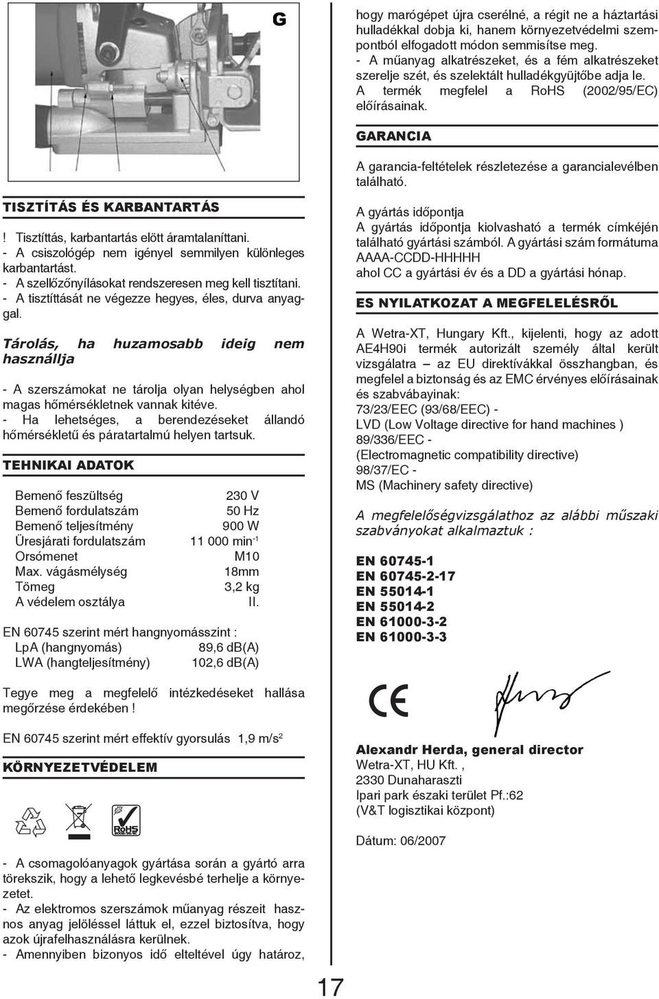 GARANCIA A garancia-feltételek részletezése a garancialevélben található. TISZTÍTÁS ÉS KARBANTARTÁS! Tisztíttás, karbantartás elött áramtalaníttani.