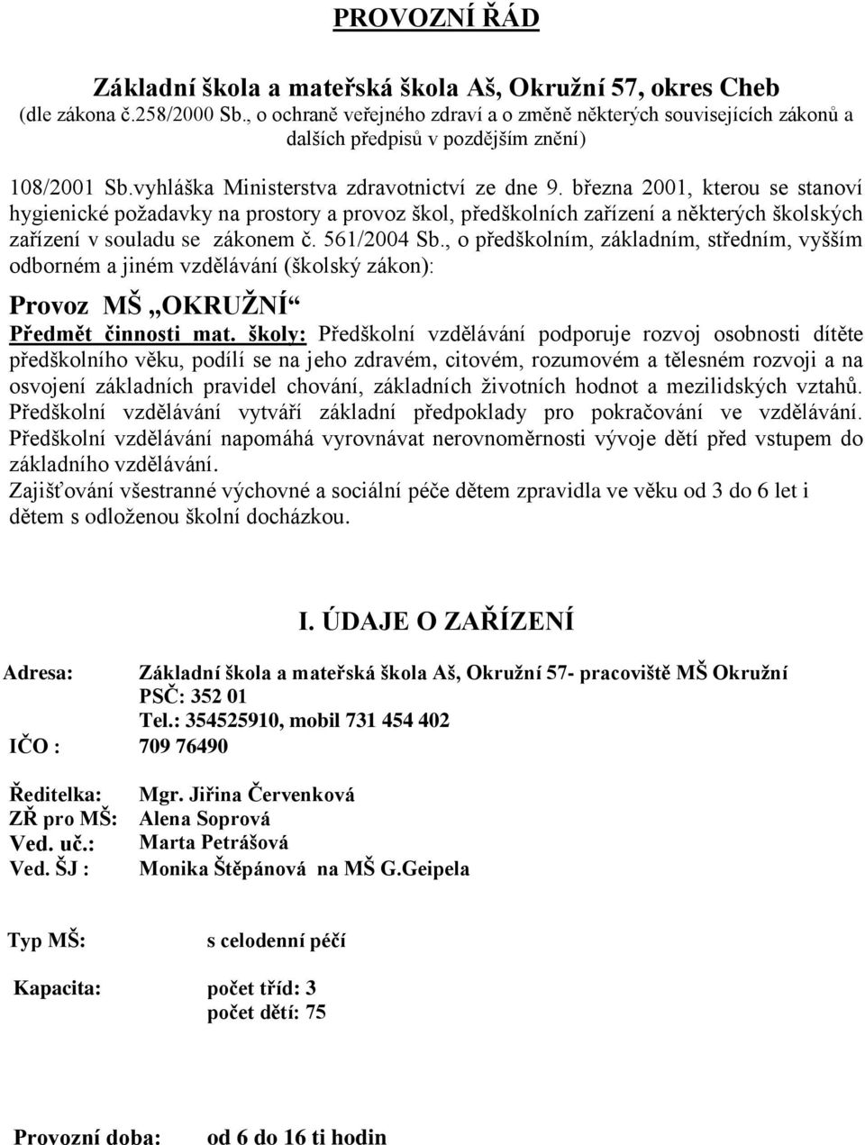 března 2001, kterou se stanoví hygienické požadavky na prostory a provoz škol, předškolních zařízení a některých školských zařízení v souladu se zákonem č. 561/2004 Sb.