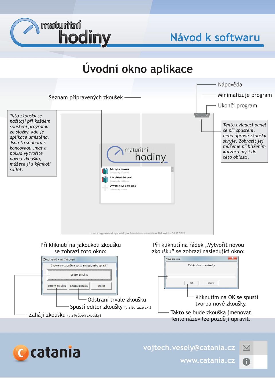 Seznam připravených zkoušek Minimalizuje program Ukončí program Tento ovládací panel se při spuštění, nebo úpravě zkoušky skryje.