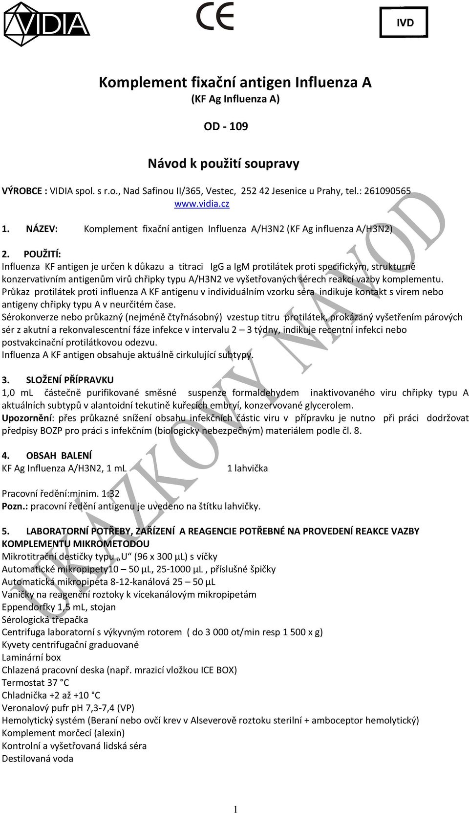 POUŽITÍ: Influenza KF antigen je určen k důkazu a titraci IgG a IgM protilátek proti specifickým, strukturně konzervativním antigenům virů chřipky typu A/H3N2 ve vyšetřovaných sérech reakcí vazby