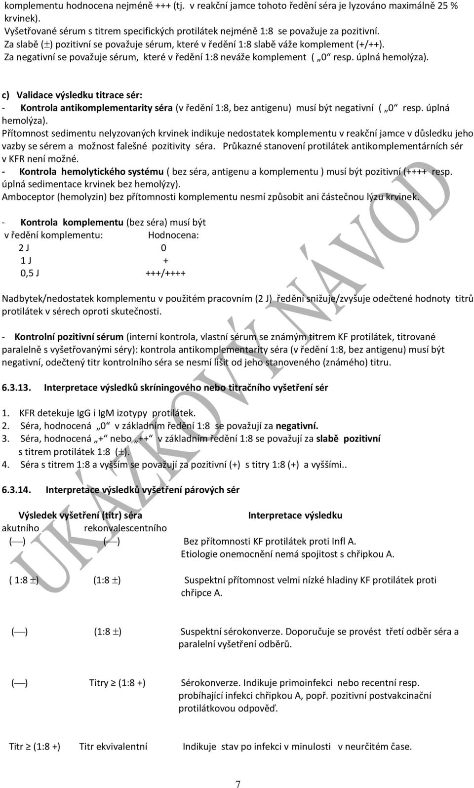 c) Validace výsledku titrace sér: - Kontrola antikomplementarity séra (v ředění 1:8, bez antigenu) musí být negativní ( 0 resp. úplná hemolýza).