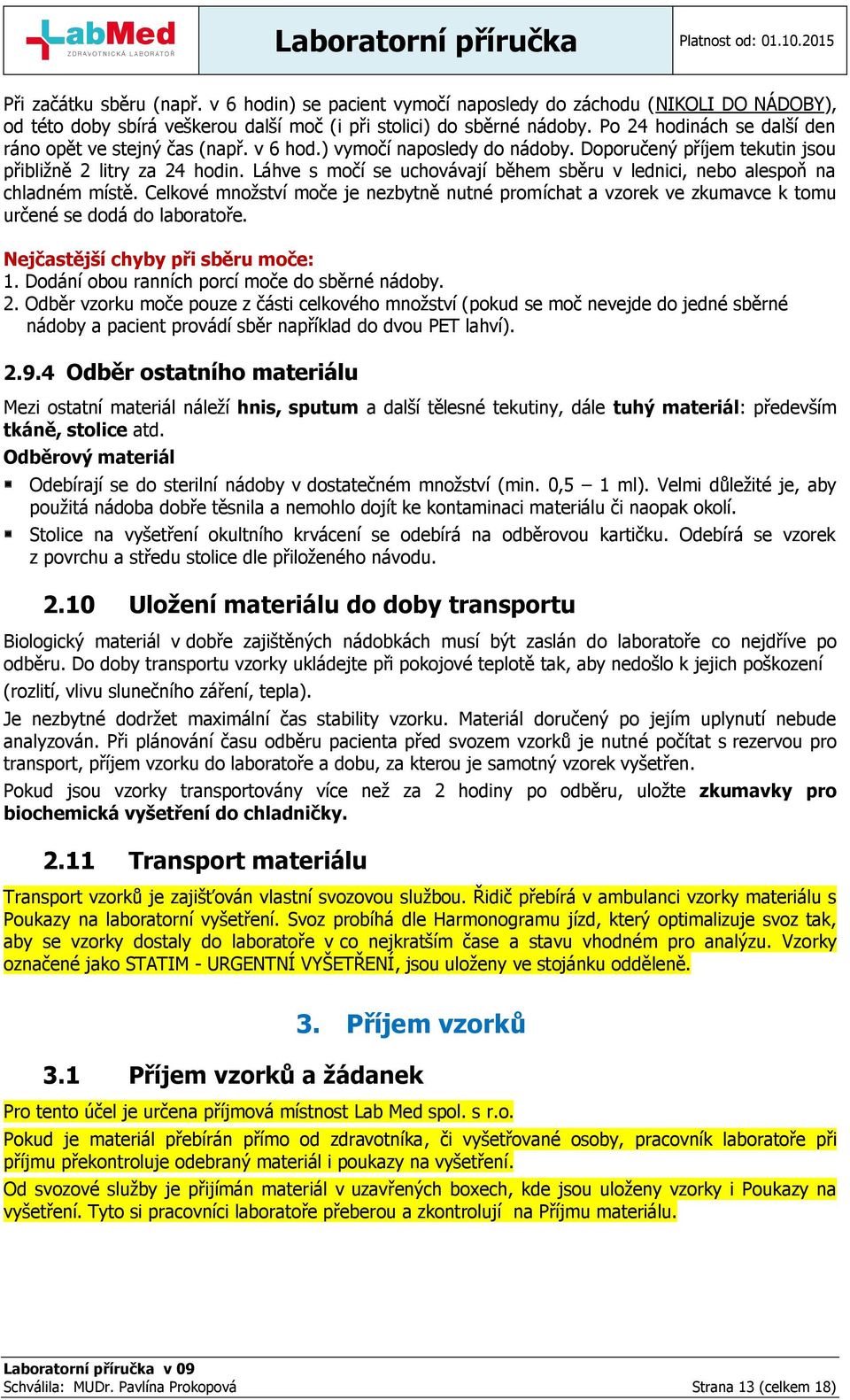 Láhve s močí se uchovávají během sběru v lednici, nebo alespoň na chladném místě. Celkové množství moče je nezbytně nutné promíchat a vzorek ve zkumavce k tomu určené se dodá do laboratoře.