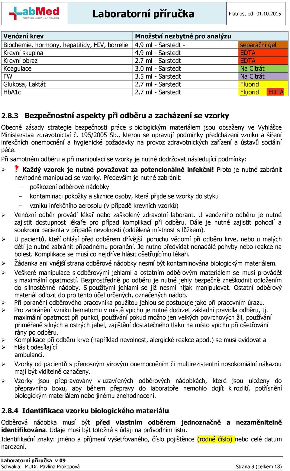 3 Bezpečnostní aspekty při odběru a zacházení se vzorky Obecné zásady strategie bezpečnosti práce s biologickým materiálem jsou obsaženy ve Vyhlášce Ministerstva zdravotnictví č. 195/2005 Sb.