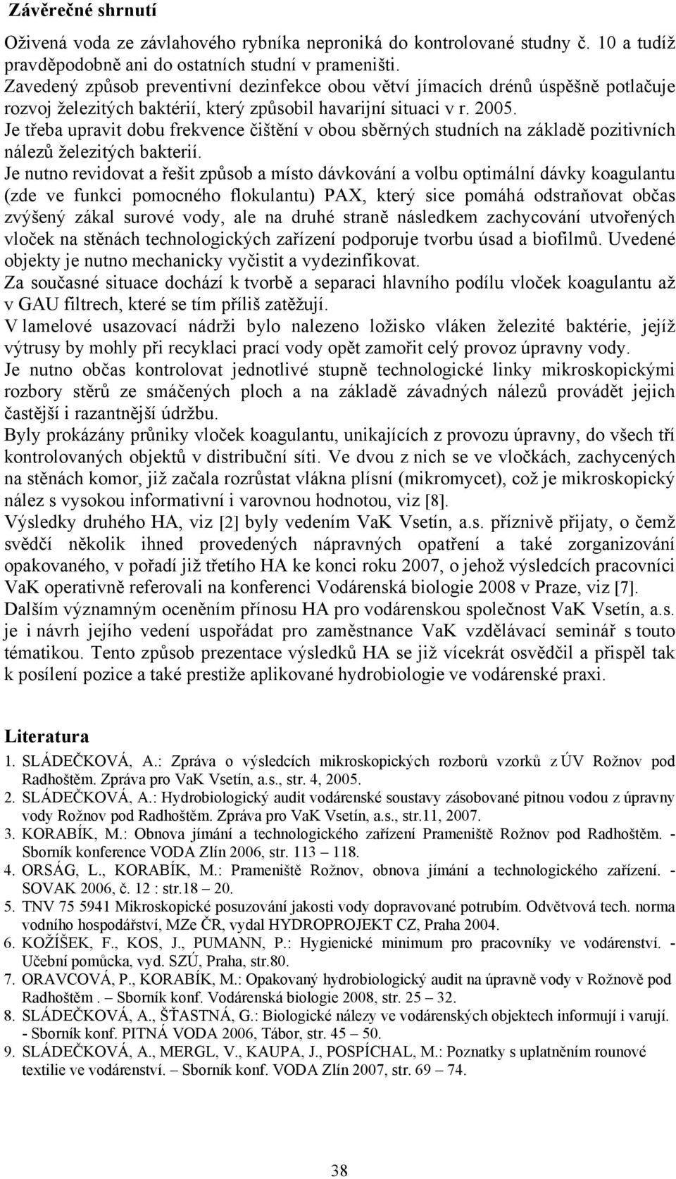 Je třeba upravit dobu frekvence čištění v obou sběrných studních na základě pozitivních nálezů železitých bakterií.