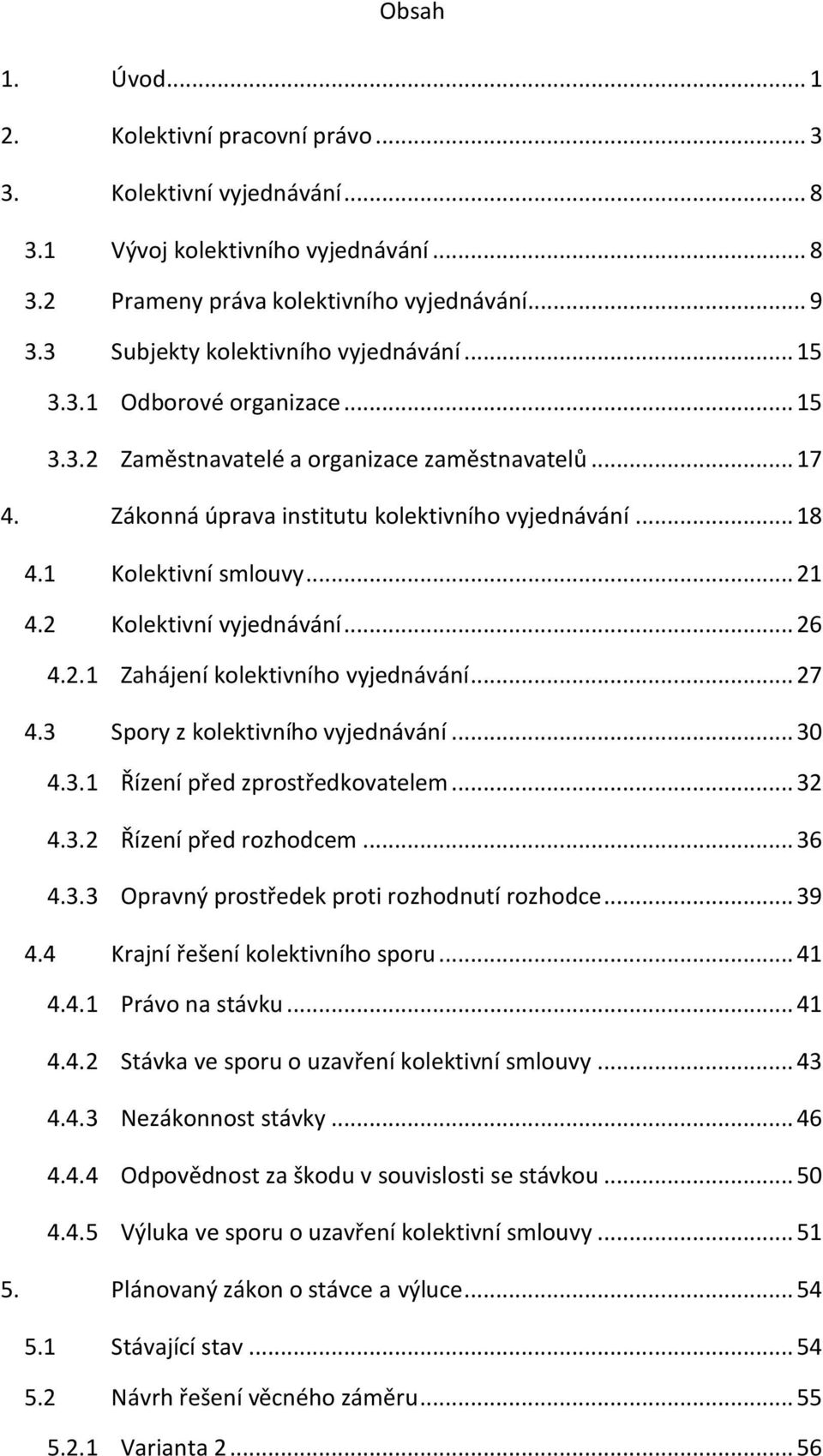 1 Kolektivní smlouvy... 21 4.2 Kolektivní vyjednávání... 26 4.2.1 Zahájení kolektivního vyjednávání... 27 4.3 Spory z kolektivního vyjednávání... 30 4.3.1 Řízení před zprostředkovatelem... 32 4.3.2 Řízení před rozhodcem.