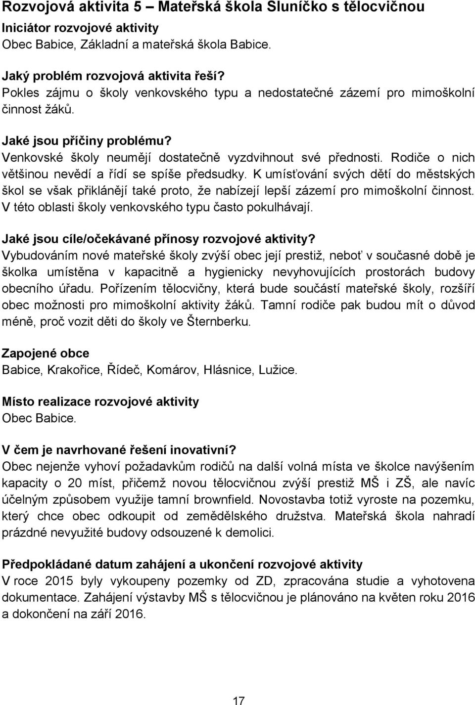 Rodiče o nich většinou nevědí a řídí se spíše předsudky. K umísťování svých dětí do městských škol se však přiklánějí také proto, že nabízejí lepší zázemí pro mimoškolní činnost.