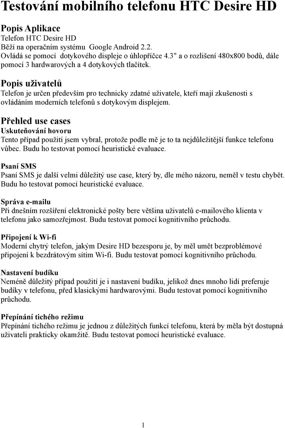 Popis uživatelů Telefon je určen především pro technicky zdatné uživatele, kteří mají zkušenosti s ovládáním moderních telefonů s dotykovým displejem.