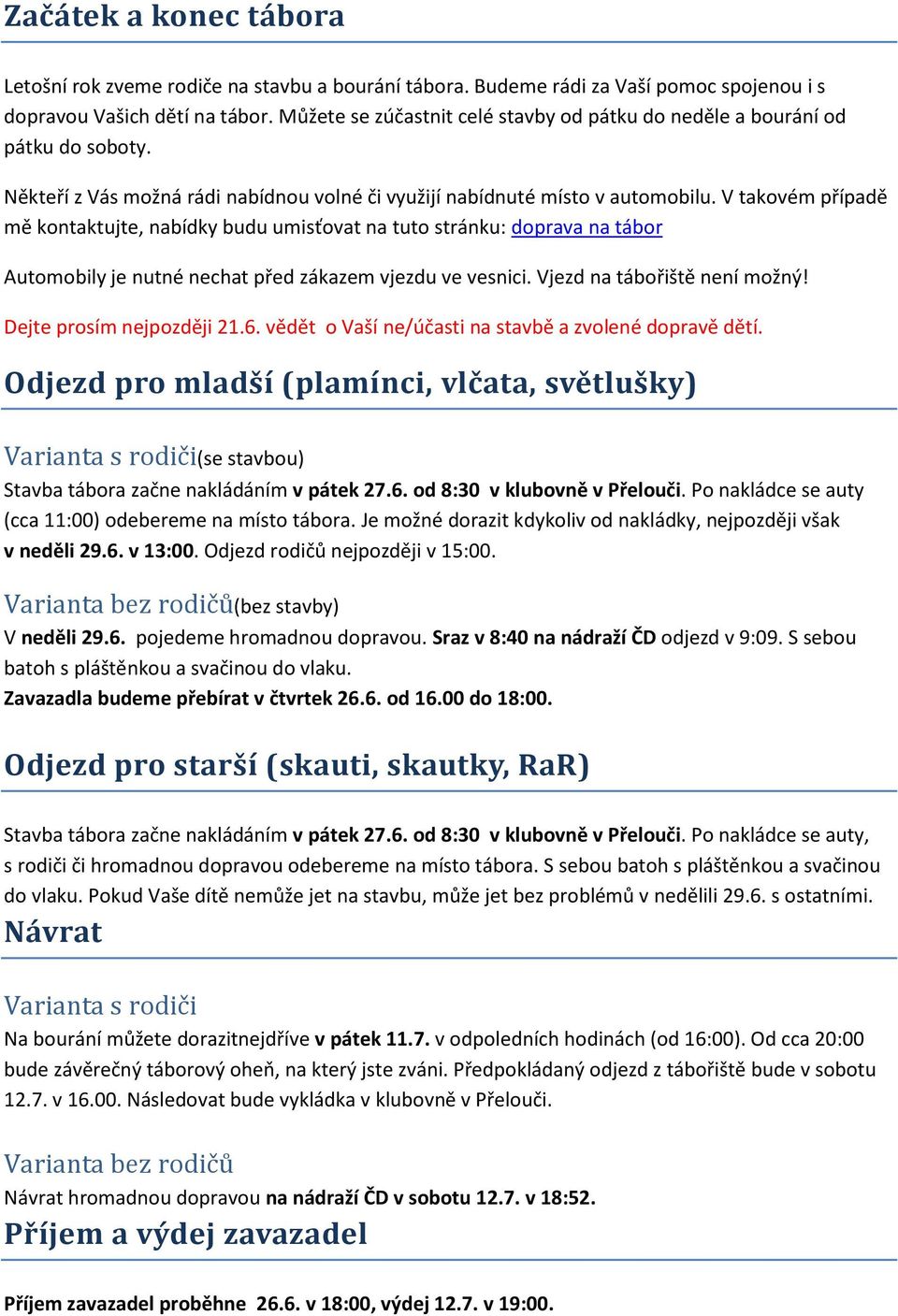 V takovém případě mě kontaktujte, nabídky budu umisťovat na tuto stránku: doprava na tábor Automobily je nutné nechat před zákazem vjezdu ve vesnici. Vjezd na tábořiště není možný!