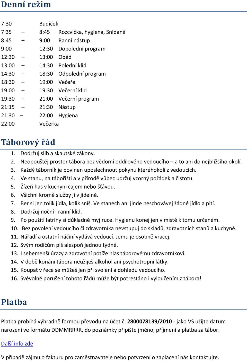 3. Každý táborník je povinen uposlechnout pokynu kteréhokoli z vedoucích. 4. Ve stanu, na tábořišti a v přírodě vůbec udržuj vzorný pořádek a čistotu. 5. Žízeň has v kuchyni čajem nebo šťávou. 6.