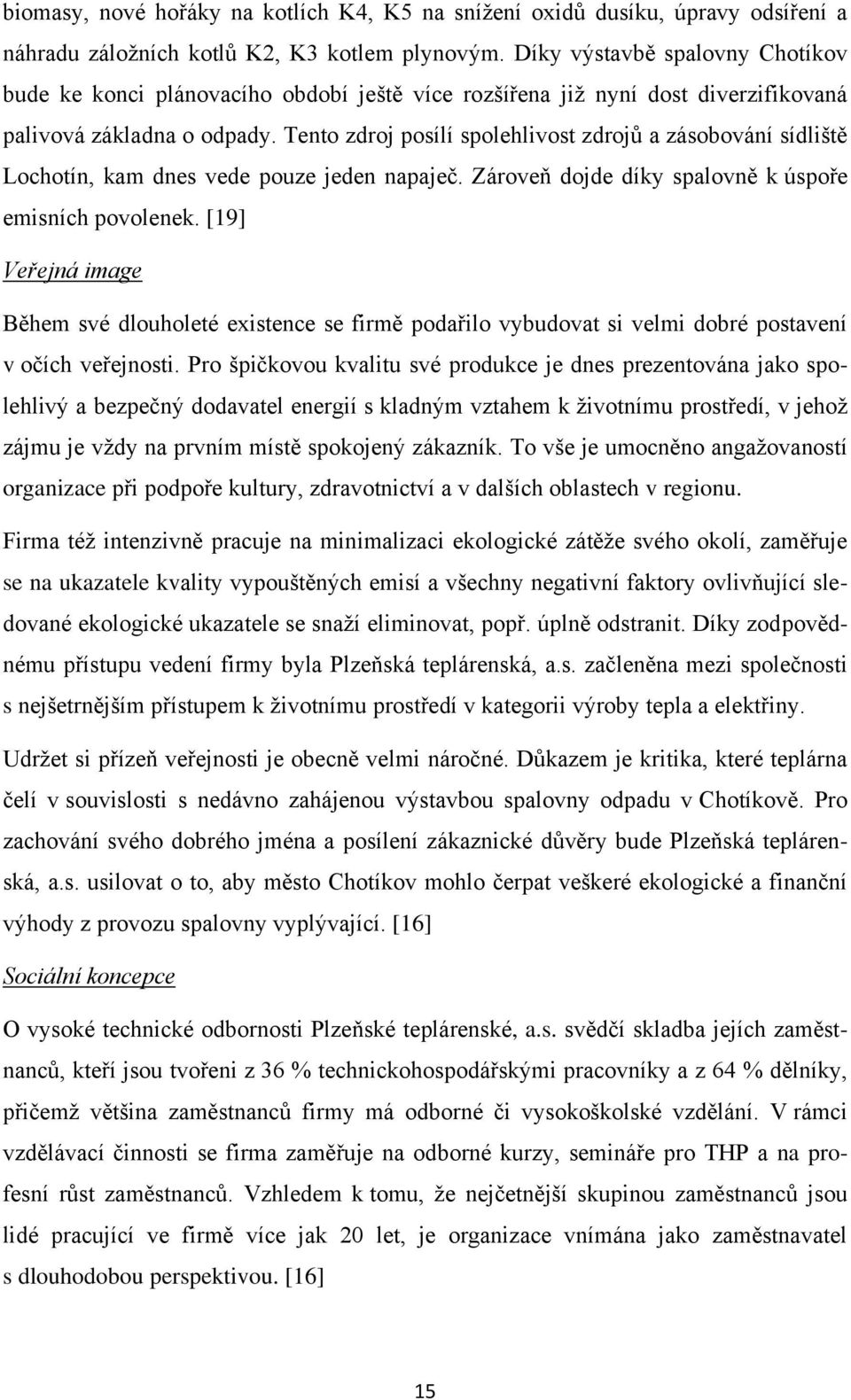 Tento zdroj posílí spolehlivost zdrojů a zásobování sídliště Lochotín, kam dnes vede pouze jeden napaječ. Zároveň dojde díky spalovně k úspoře emisních povolenek.