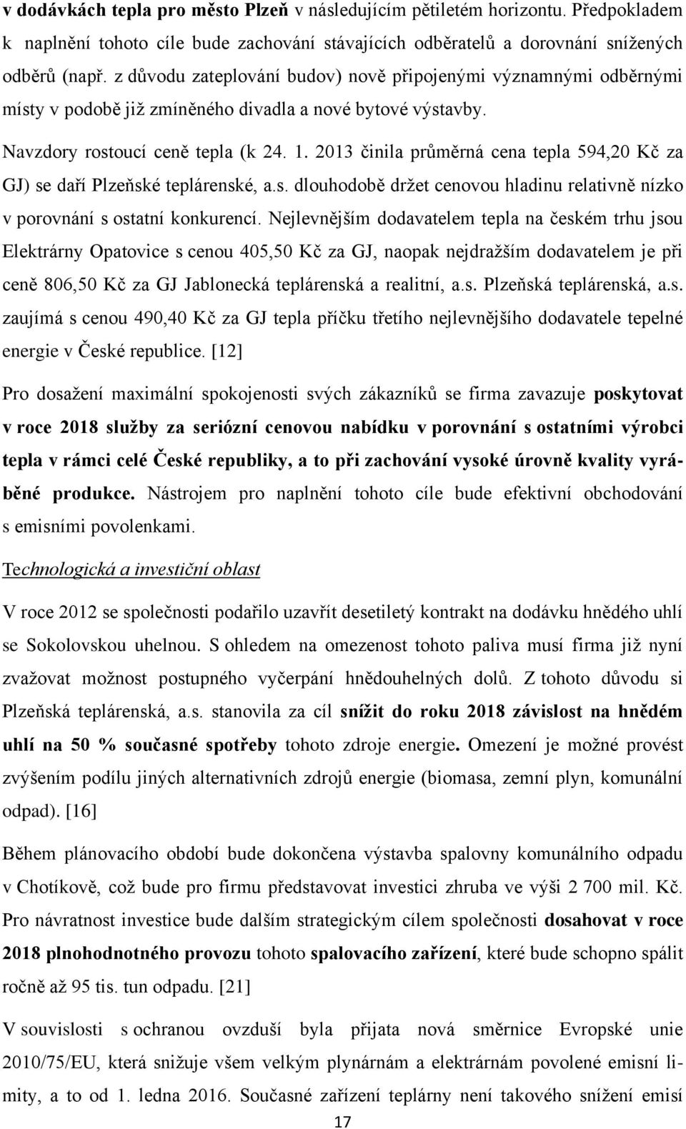 2013 činila průměrná cena tepla 594,20 Kč za GJ) se daří Plzeňské teplárenské, a.s. dlouhodobě držet cenovou hladinu relativně nízko v porovnání s ostatní konkurencí.