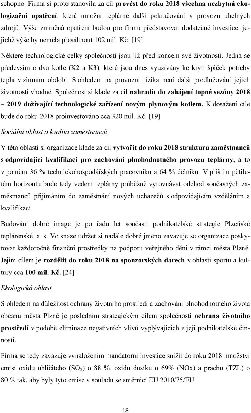 Jedná se především o dva kotle (K2 a K3), které jsou dnes využívány ke krytí špiček potřeby tepla v zimním období. S ohledem na provozní rizika není další prodlužování jejich životnosti vhodné.