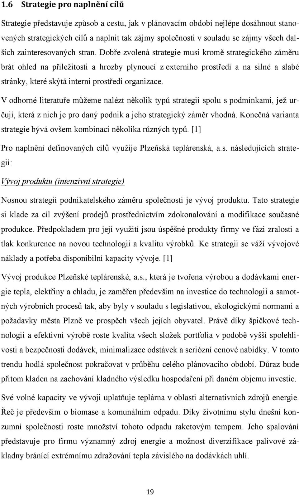 Dobře zvolená strategie musí kromě strategického záměru brát ohled na příležitosti a hrozby plynoucí z externího prostředí a na silné a slabé stránky, které skýtá interní prostředí organizace.