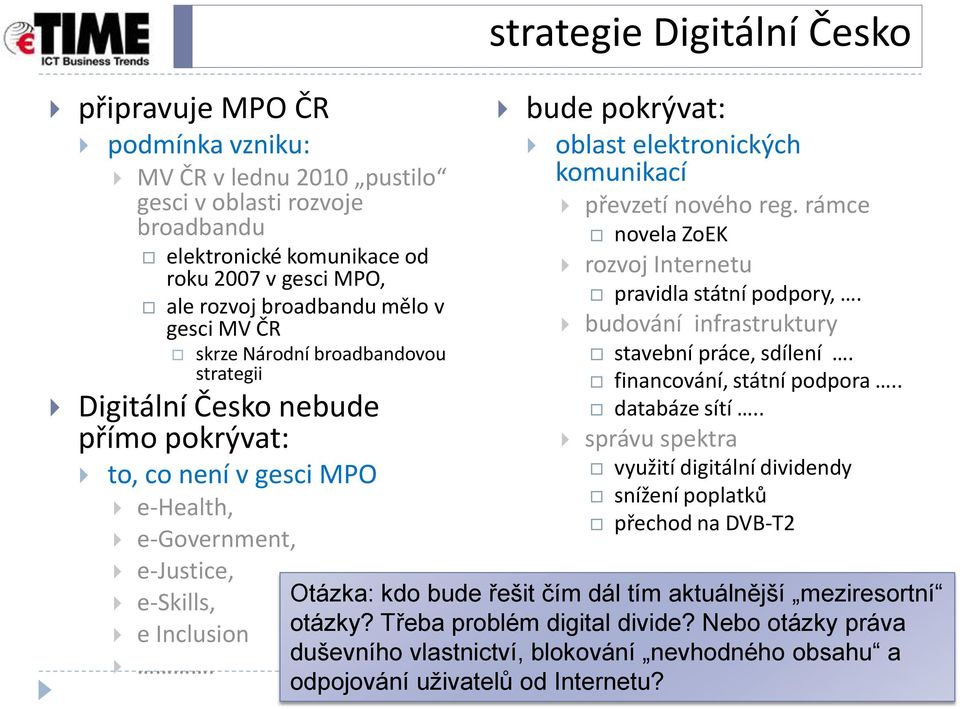 bude pokrývat: oblast elektronických komunikací převzetí nového reg. rámce novela ZoEK rozvoj Internetu pravidla státní podpory,. budování infrastruktury stavební práce, sdílení.