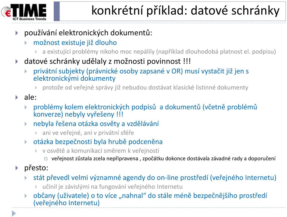 !! privátní subjekty (právnické osoby zapsané v OR) musí vystačit již jen s elektronickými dokumenty ale: protože od veřejné správy již nebudou dostávat klasické listinné dokumenty problémy kolem