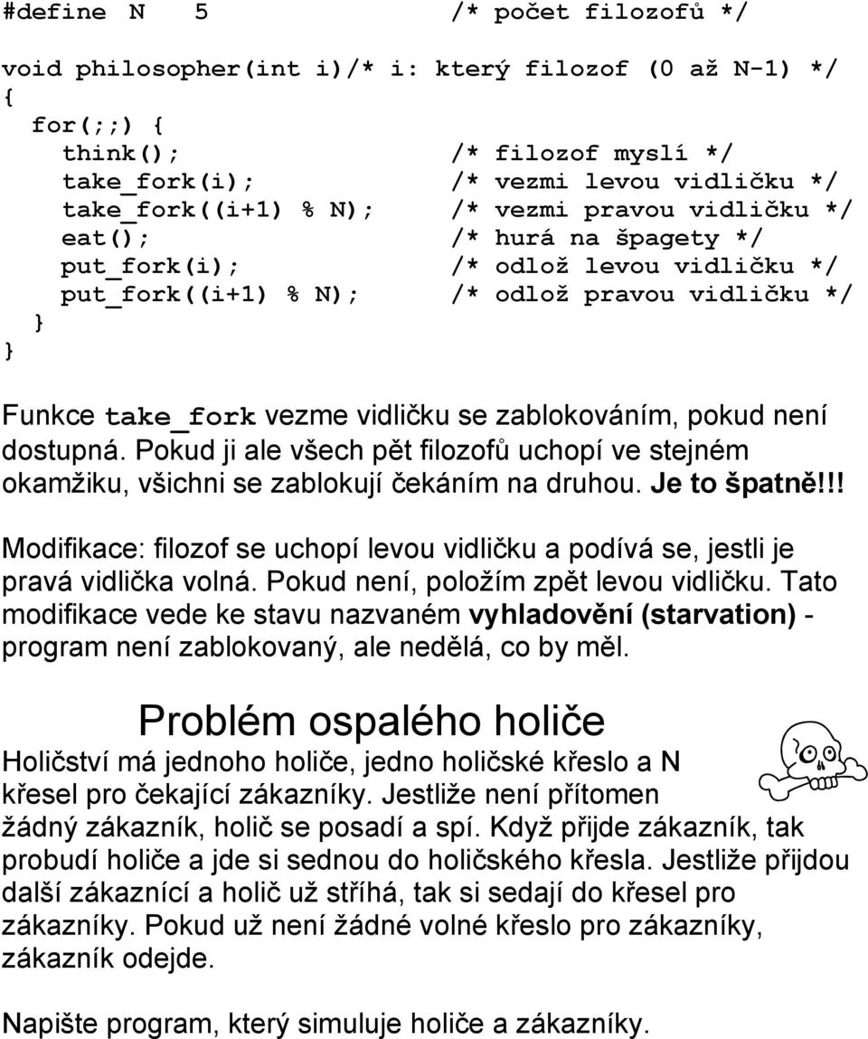 dostupná. Pokud ji ale všech pět filozofů uchopí ve stejném okamžiku, všichni se zablokují čekáním na druhou. Je to špatně!