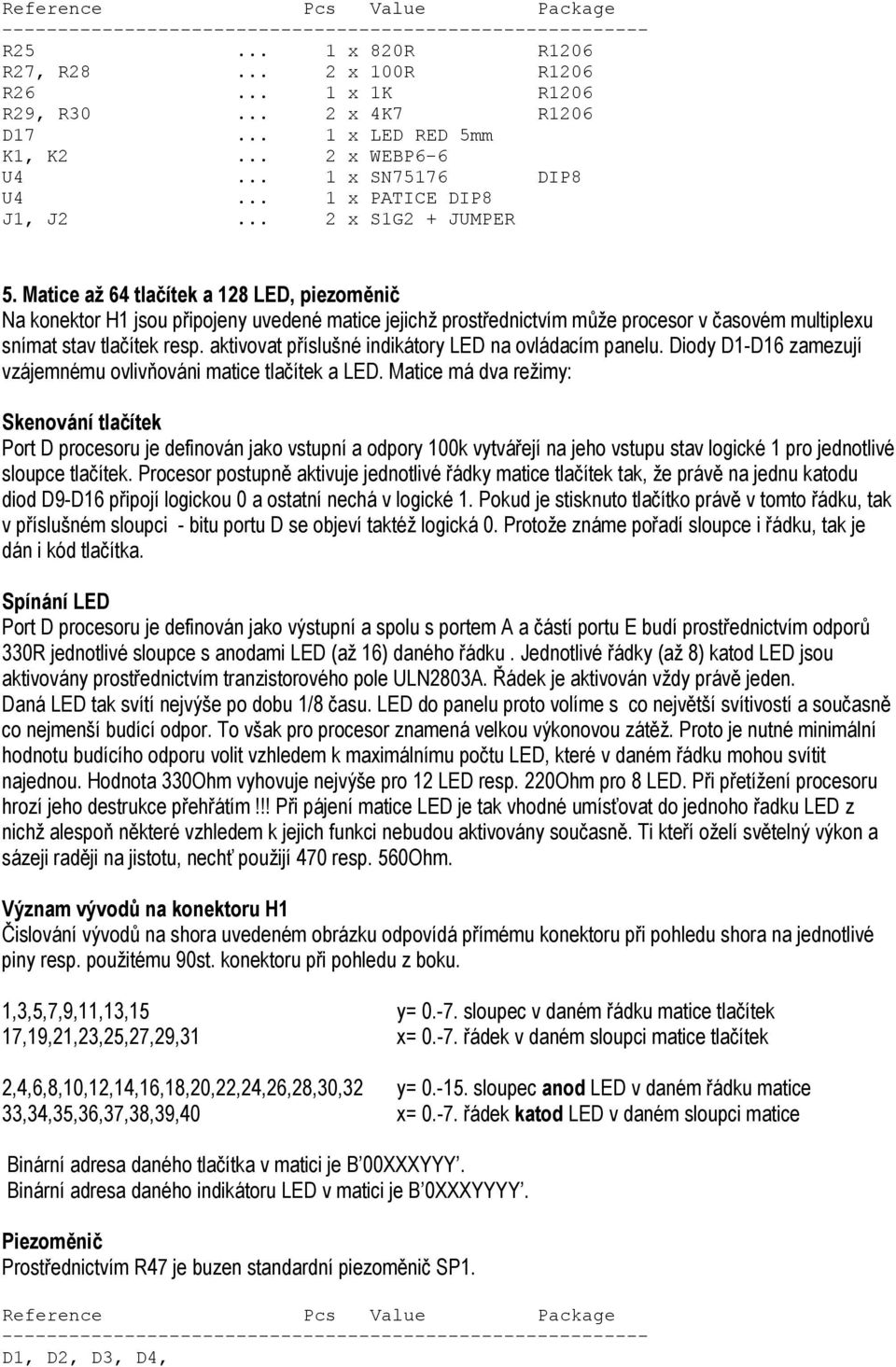 aktivovat příslušné indikátory LED na ovládacím panelu. Diody D1-D16 zamezují vzájemnému ovlivňováni matice tlačítek a LED.