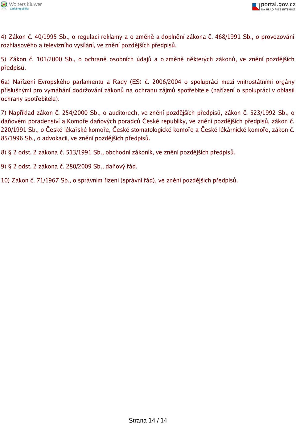 2006/2004 o spolupráci mezi vnitrostátními orgány příslunými pro vymáhání dodržování zákonů na ochranu zájmů spotřebitele (nařízení o spolupráci v oblasti ochrany spotřebitele). 7) Například zákon č.