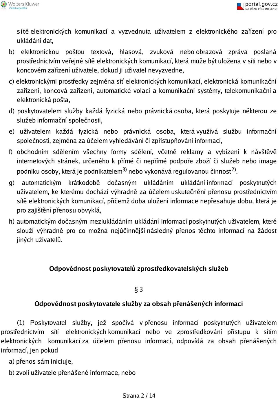 komunikací, elektronická komunikační zařízení, koncová zařízení, automatické volací a komunikační systémy, telekomunikační a elektronická pota, d) poskytovatelem služby každá fyzická nebo právnická