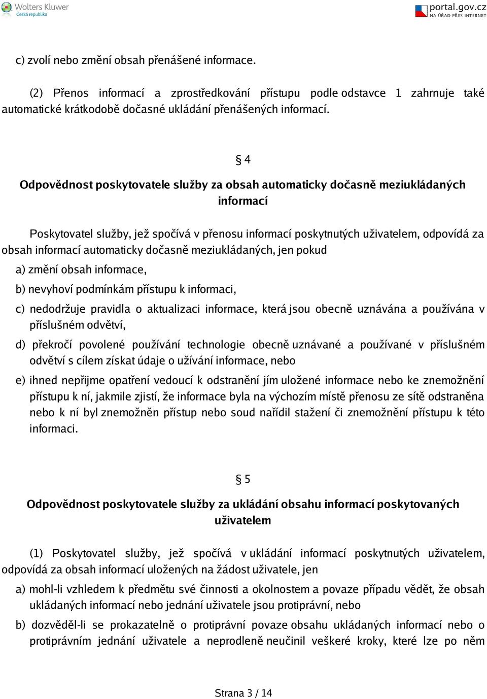 automaticky dočasně meziukládaných, jen pokud a) změní obsah informace, b) nevyhoví podmínkám přístupu k informaci, c) nedodržuje pravidla o aktualizaci informace, která jsou obecně uznávána a