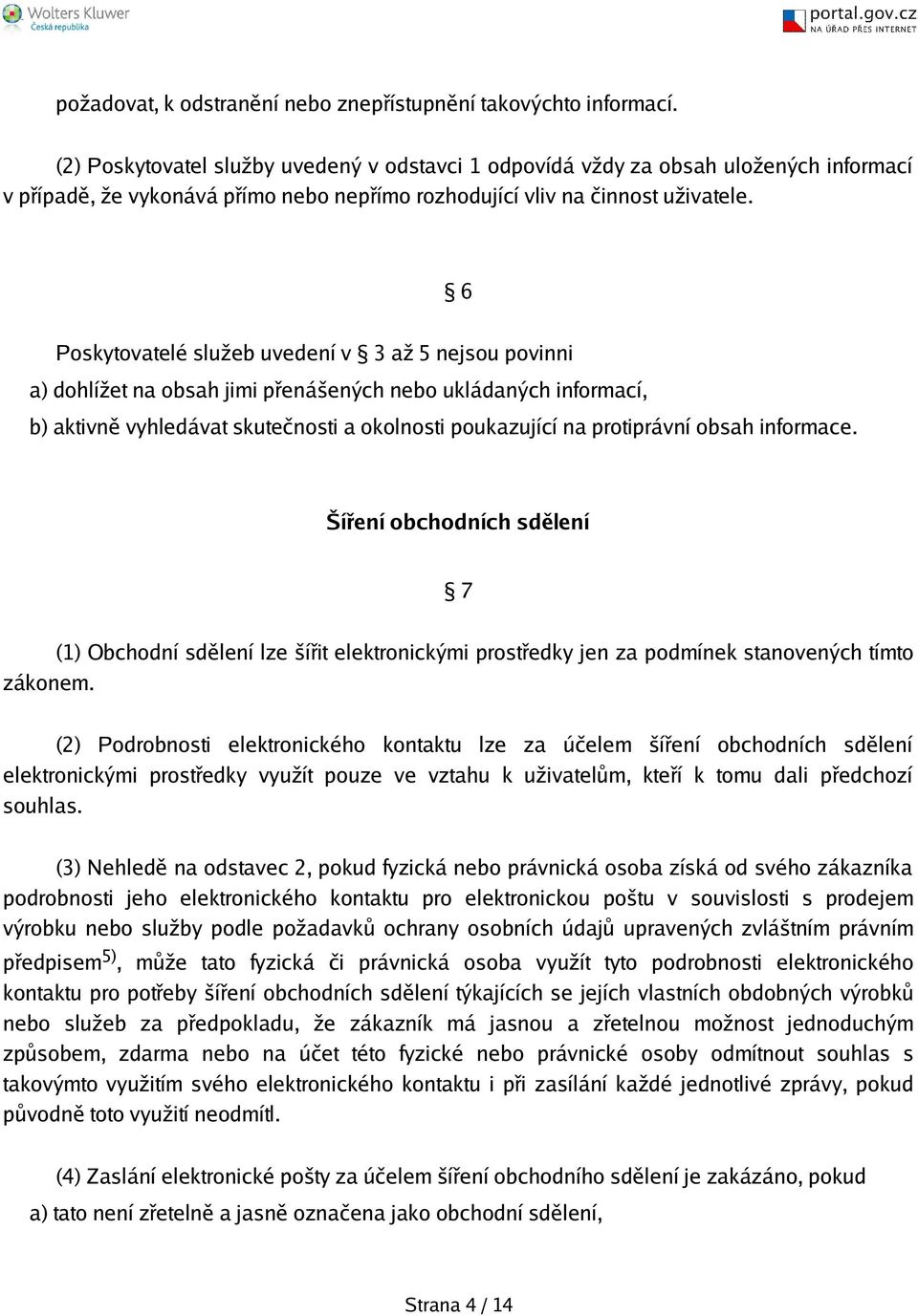 6 Poskytovatelé služeb uvedení v 3 až 5 nejsou povinni a) dohlížet na obsah jimi přenáených nebo ukládaných informací, b) aktivně vyhledávat skutečnosti a okolnosti poukazující na protiprávní obsah