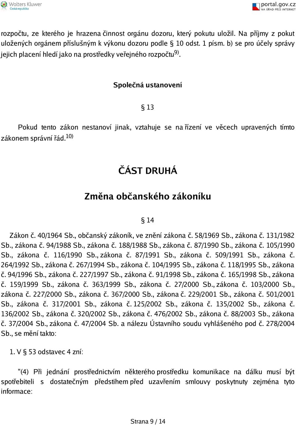 Společná ustanovení 13 Pokud tento zákon nestanoví jinak, vztahuje se na řízení ve věcech upravených tímto zákonem správní řád. 10) ČÁST DRUHÁ Změna občanského zákoníku 14 Zákon č. 40/1964 Sb.