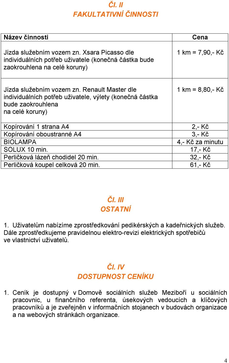 Renault Master dle individuálních potřeb uživatele, výlety (konečná částka bude zaokrouhlena na celé koruny) Kopírování 1 strana A4 Kopírování oboustranné A4 BIOLAMPA SOLUX 10 min.