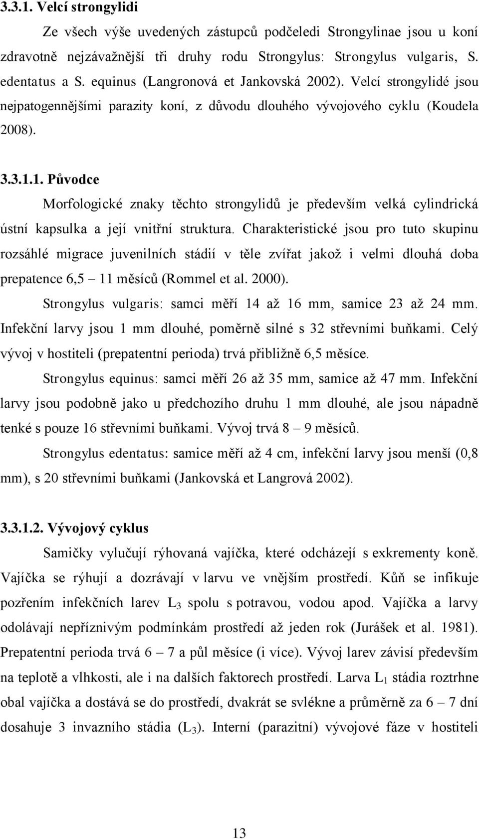 1. Původce Morfologické znaky těchto strongylidů je především velká cylindrická ústní kapsulka a její vnitřní struktura.