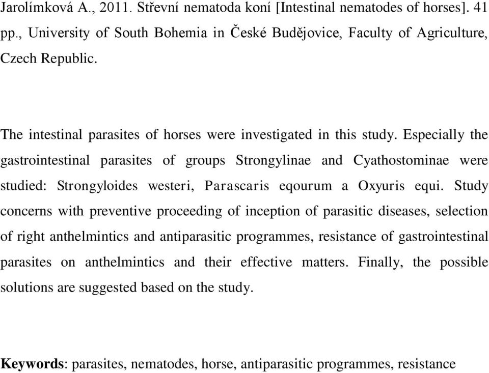 Especially the gastrointestinal parasites of groups Strongylinae and Cyathostominae were studied: Strongyloides westeri, Parascaris eqourum a Oxyuris equi.
